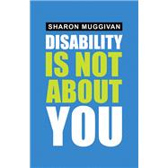 Disability Is Not About You