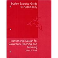 Instructional Design for Classroom Teaching + Learning Student Exercise Guide