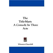The Title-mart: A Comedy in Three Acts