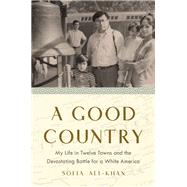 A Good Country My Life in Twelve Towns and the Devastating Battle for a White America
