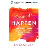 Make It Happen: Surrender Your Fear. Take the Leap. Live on Purpose.; Library Edition