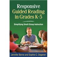 Responsive Guided Reading in Grades K-5 Simplifying Small-Group Instruction