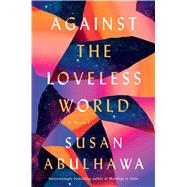 Against the Loveless World A Novel
