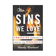 Sins We Love : Embracing Brokenness, Hoping for Wholeness