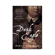 Dark Eagle : A Novel of Benedict Arnold and the American Revolution