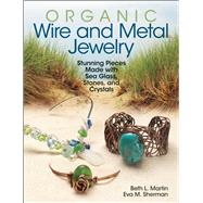 Organic Wire and Metal Jewelry Stunning Pieces Made with Sea Glass, Stones, and Crystals