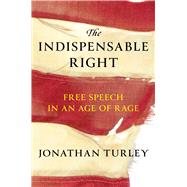 The Indispensable Right Free Speech in an Age of Rage