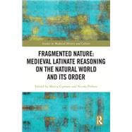 Fragmented Nature: Medieval Latinate Reasoning on the Natural World and Its Order