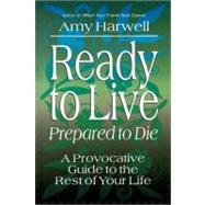 Ready to Live, Prepared to Die A Provocative Guide to the Rest of Your Life