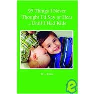 95 Things I Never Thought I'd Say or Hear Until I Had Kids