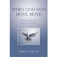 When God Says Move, Move!: When God Speaks Listen, Don't Do All the Talking.
