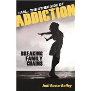 I AM THE OTHER SIDE OF ADDICTION BREAKING FAMILY CHAINS