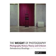 The Weight of Photography: Photography History Theory and Criticism Introductory Readings