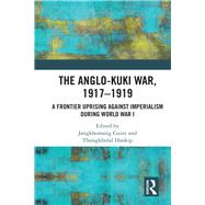 The Anglo-Kuki War, 1917-1919: A Frontier Uprising against Imperialism during World War I