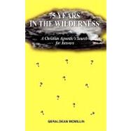 75 Years in the Wilderness : A Christian Agnostic's Search for Answers