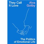 They Call It Love The Politics of Emotional Life