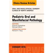 Pediatric Oral and Maxillofacial Pathology: An Issue of Oral and Maxillofacial Surgery Clinics of North America