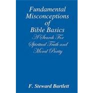 Fundamental Misconceptions of Bible Basics: A Search for Spiritual Truth and Moral Purity