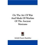 On the Art of War and Mode of Warfare of the Ancient Mexicans