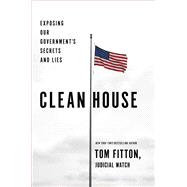 Clean House Exposing Our Government’s Secrets and Lies
