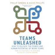 Teams Unleashed How to Release the Power and Human Potential of Work Teams