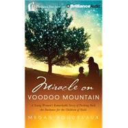 Miracle on Voodoo Mountain: A Young Woman's Remarkable Story of Pushing Back the Darkness for the Children of Haiti; Library Edition