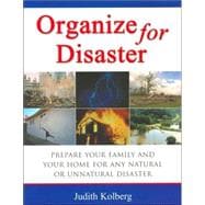 Organize for Disaster : Prepare Your Family and Your Home for Any Natural or Unnatural Disaster