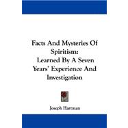 Facts and Mysteries of Spiritism : Learned by A Seven Years' Experience and Investigation