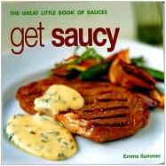 Get Saucy : The Great Little Book of Sauces