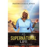 My Supernatural Life God is a Miracle Worker