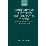 Community and Clientele in Twelfth-Century Tuscany The Origins of the Rural Commune in the Plain of Lucca