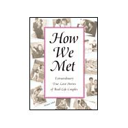 How We Met : Chance Encounters and Other True Love Stories of Real-Life Couples