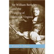 Sir William Berkeley and the Forging of Colonial Virginia