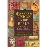 Manners and Customs in the Bible : An Illustrated Guide to Daily Life in Bible Times