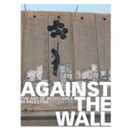 Against the Wall The Art of Resistance in Palestine