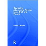 Counseling Adolescents Through Loss, Grief, and Trauma