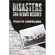 Disasters and Heroic Rescues of North Carolina : True Stories of Tragedy and Survival