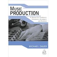Music Production : A Manual for Producers, Composers, Arrangers, and Students