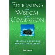 Educating for Wisdom and Compassion : Creating Conditions for Timeless Learning