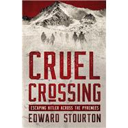 Cruel Crossing Escaping Hitler Across the Pyrenees