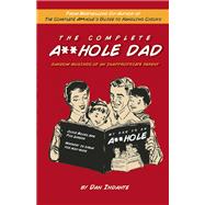 The Complete A**hole Dad Random Musings of an Inappropriate Parent