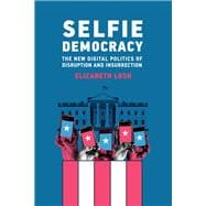 Selfie Democracy The New Digital Politics of Disruption and Insurrection