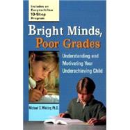 Bright Minds, Poor Grades : Understanding and Movtivating Your Underachieving Child