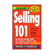 Selling 101: Essential Selling Skills for Business Owners and Non-Sales People : Finding Leads, Cold Calling, Handling Objections, Closing the Sale