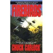 Firebirds A Harrowing Firsthand Account of Helicopter Combat in Vietnam
