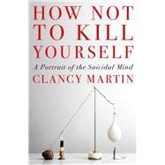 How Not to Kill Yourself A Portrait of the Suicidal Mind,9780593317051