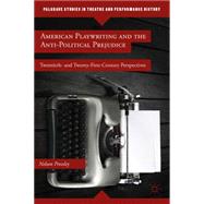 American Playwriting and the Anti-Political Prejudice Twentieth and Twenty-first Century Perspectives