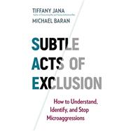 Subtle Acts of Exclusion How to Understand, Identify, and Stop Microaggressions