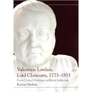 Valentine Lawless, Lord Cloncurry, 1773-1853 From United Irishman to liberal politician,9781846827051