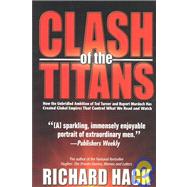 Clash of the Titans : How the Unbridled Ambition of Ted Turner and Rupert Murdoch Has Created Global Empires That Control What We Read and Watch